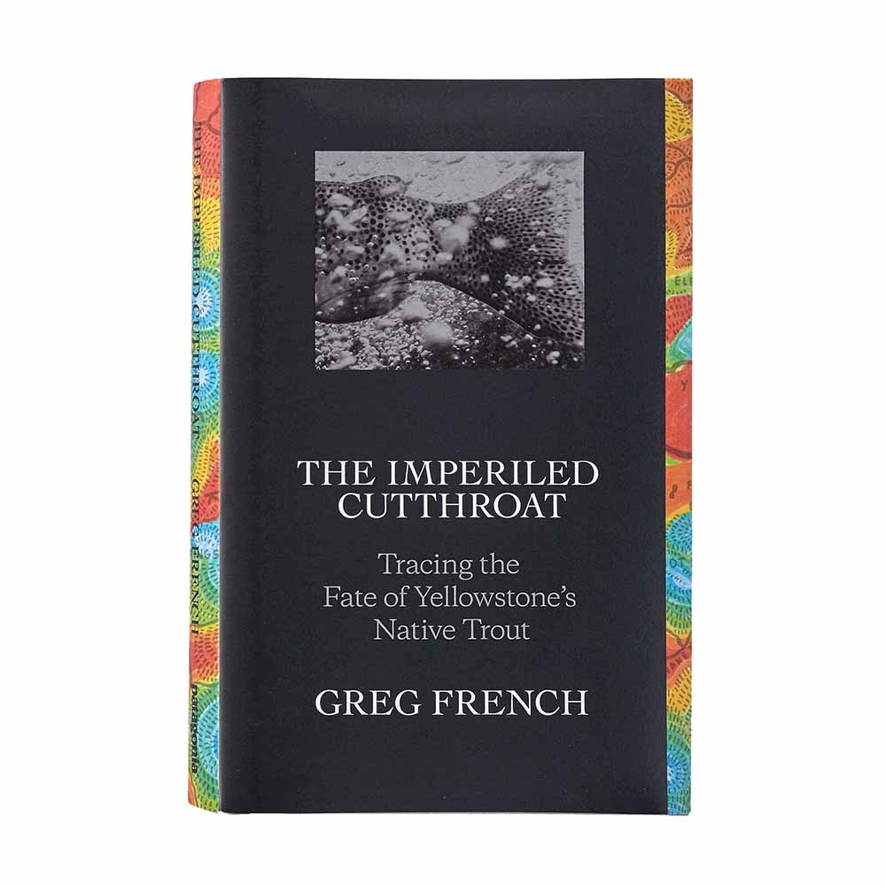 Patagonia Kirjat The Imperiled Cutthroat: Tracing the Fate of Yellowstone’s Native Trout by Greg French Treeline Outdoors